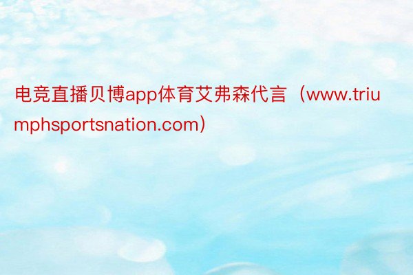 电竞直播贝博app体育艾弗森代言（www.triumphsportsnation.com）