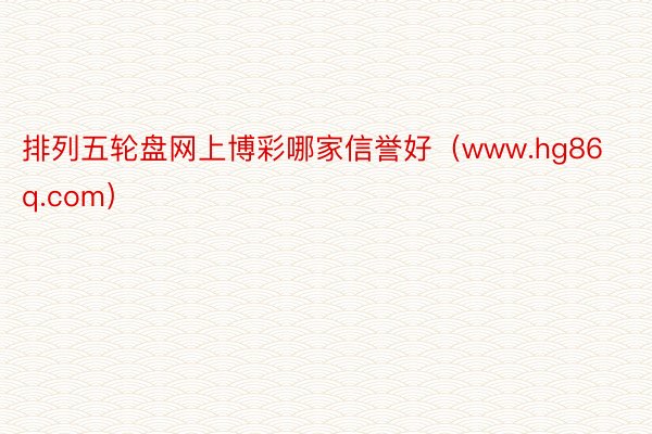 排列五轮盘网上博彩哪家信誉好（www.hg86q.com）