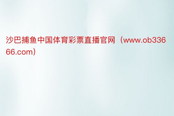 沙巴捕鱼中国体育彩票直播官网（www.ob33666.com）