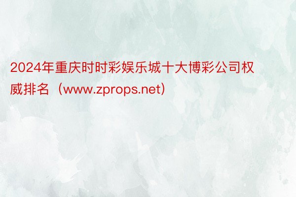 2024年重庆时时彩娱乐城十大博彩公司权威排名（www.zprops.net）