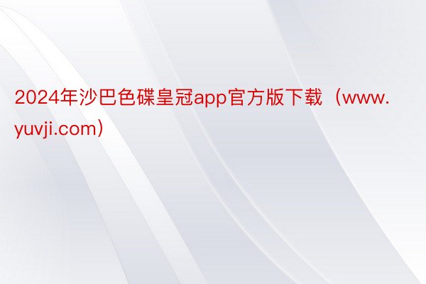 2024年沙巴色碟皇冠app官方版下载（www.yuvji.com）